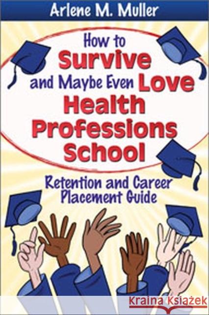 How to Survive and Maybe Even Love Health Professions School: Retention and Career Placement Guide Arlene Muller Andrew Muller 9780803623651 F. A. Davis Company - książka