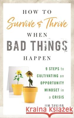 How to Survive and Thrive When Bad Things Happen: 9 Steps to Cultivating an Opportunity Mindset in a Crisis Taylor Phd, Jim 9781538108550 Rowman & Littlefield Publishers - książka