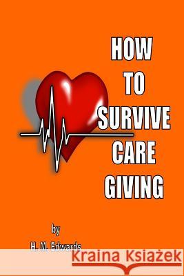 How To Survive Caregiving: My Caregiver Diaries Edwards, H. M. 9781539725961 Createspace Independent Publishing Platform - książka