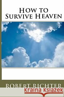 How To Survive Heaven Richter, Robert 9781441456731 Createspace - książka