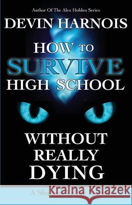 How to Survive High School Without Really Dying Devin Harnois 9781546364078 Createspace Independent Publishing Platform - książka