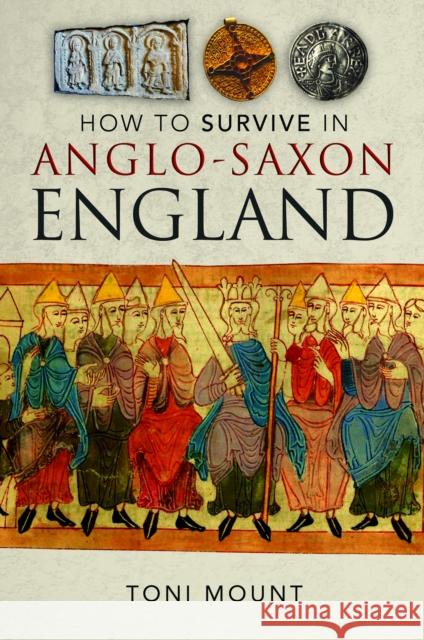 How to Survive in Anglo-Saxon England Toni Mount 9781399055734 Pen & Sword Books Ltd - książka