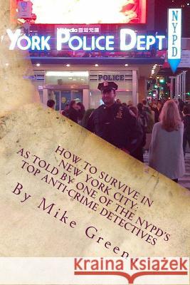 How to Survive in New York City: as told by one of the NYPD's top anti-crime Detectives Greene, Mike 9781479247400 Createspace - książka