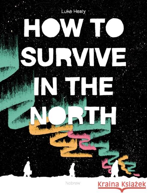 How to Survive in the North Luke Healy 9781910620328 Nobrow Press - książka