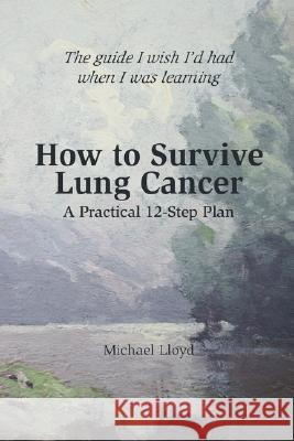 How to Survive Lung Cancer - A Practical 12-Step Plan Michael Lloyd 9781435704718 Lulu.com - książka