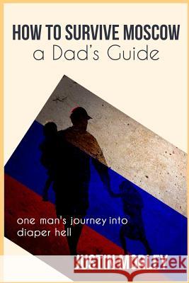 How to Survive Moscow a Dad's Guide Justin Morley 9781542866187 Createspace Independent Publishing Platform - książka
