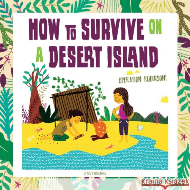 How to Survive on a Desert Island: Operation Robinson! Denis Tribaudeau Karine Maincent 9780764357060 Schiffer Publishing - książka