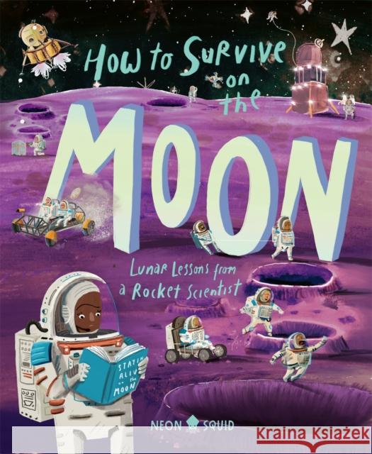 How to Survive on the Moon: Lunar Lessons from a Rocket Scientist Neon Squid 9781916745001 Priddy Books - książka