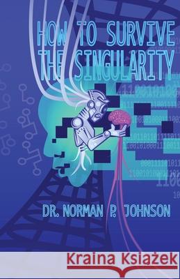 How to Survive the Singularity Norman P. Johnson Bart E. Slyp 9780999099261 Dr. Norman P. Johnson - książka