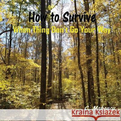 How to Survive When Things Don't Go Your Way C Mahoney 9781542910453 Createspace Independent Publishing Platform - książka