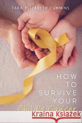 How to Survive Your Child's Cancer: A Journey Tara E. Cummins 9780578767581 Tara Cummins - książka