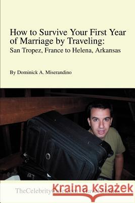 How to Survive Your First Year of Marriage by Traveling: San Tropez, France to Helena, Arkansas Miserandino, Dominick A. 9780595255818 Writers Club Press - książka