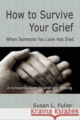 How To Survive Your Grief: When Someone You Love Has Died Fuller, Susan L. 9781441450227 Createspace - książka