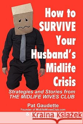 How to Survive Your Husband's Midlife Crisis Pat Gaudette Gay Courter 9780982561751 Home & Leisure Publishing - książka