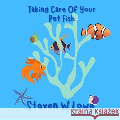 How To Take Care Of Your Pet Fish Steven W Lowe 9798792867864 Independently Published - książka