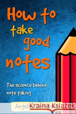 How To Take Good Notes: The science behind note-taking Angelos Georgakis 9781548236427 Createspace Independent Publishing Platform - książka