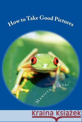 How to Take Good Pictures: How to Improve Your Photography, Quick Easy Tips for Taking Better Pictures Marilyn Banyai Richard Banyai 9781477536230 Createspace - książka
