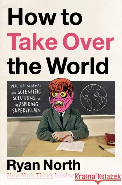 How to Take Over the World: Practical Schemes and Scientific Solutions for the Aspiring Supervillain Ryan North 9780593192016 Riverhead Books - książka
