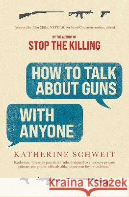 How To Talk About Guns with Anyone Katherine Schweit John Miller  9781947635586 82 Stories - książka