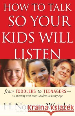 How to Talk So Your Kids Will Listen H. Norman Wright 9780764216510 Bethany House Publishers - książka