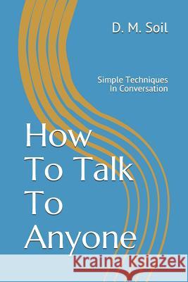How To Talk To Anyone: Simple Techniques In Conversation D. M. Soil 9781096971467 Independently Published - książka