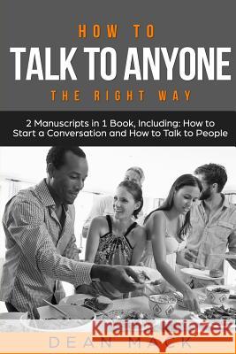 How to Talk to Anyone: The Right Way - Bundle - The Only 2 Books You Need to Master How to Talk to People, Conversation Starters and Social A Dean Mack 9781986936217 Createspace Independent Publishing Platform - książka