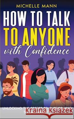 How to Talk to Anyone with Confidence: Unlocking the Secret to Overcoming Social Anxiety Michelle Mann 9781970565065 Publishdrive - książka