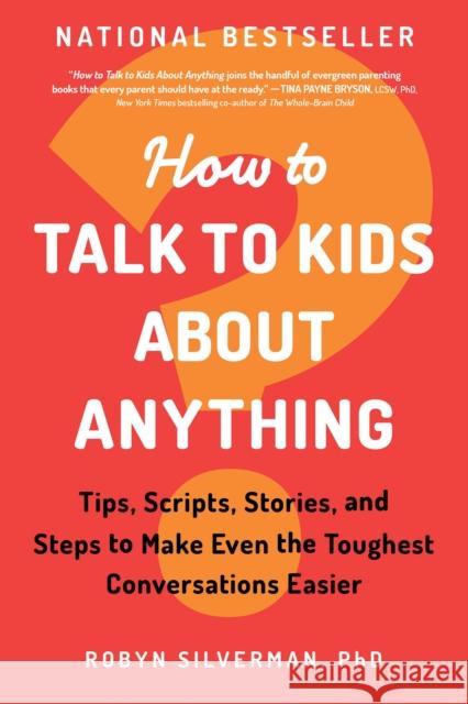 How to Talk to Kids about Anything: Tips, Scripts, Stories, and Steps to Make Even the Toughest Conversations Easier Robyn Silverman 9781728246987 Sourcebooks, Inc - książka