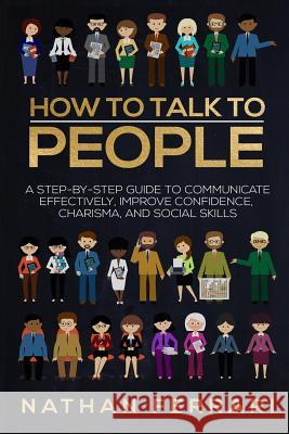 How to talk to people: A step-by-step Guide to Communicate Effectively, Improve Confidence, Charisma and Social Skills Ferrari, Nathan 9781979725057 Createspace Independent Publishing Platform - książka