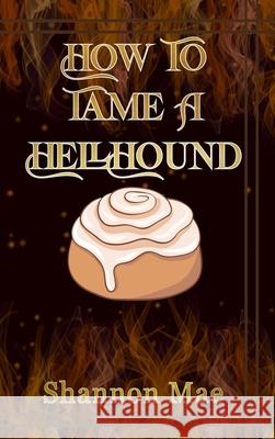 How to Tame a Hellhound Shannon Mae Aspen Tree Eas                           Painted Wings Publishing Service 9781967788026 Shannon Mae - książka