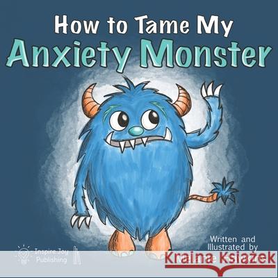 How To Tame My Anxiety Monster Melanie Hawkins Melanie Hawkins 9781734165081 Inspire Joy Publishing, LLC - książka