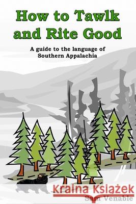 How to Tawlk and Rite Good: A guide to the language of Southern Appalachia Venable Jr, Sam a. 9781491279199 Createspace - książka