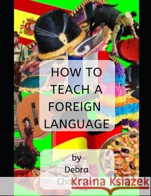 How to Teach a Foreign Language: Tips, Advice, and Resources for Foreign Language Teachers Debra Chapoton 9781086827255 Independently Published - książka