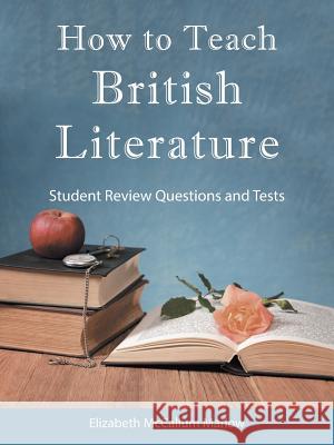 How to Teach British Literature: Student Review Questions and Tests Elizabeth McCallum Marlow 9781973613930 Westbow Press - książka