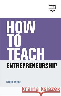 How to Teach Entrepreneurship Colin Jones   9781788116404 Edward Elgar Publishing Ltd - książka