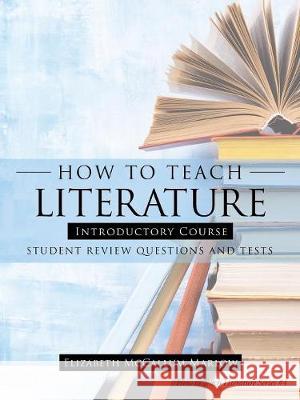 How to Teach Literature Introductory Course: Student Review Questions and Tests Elizabeth McCallum Marlow 9781973658535 WestBow Press - książka