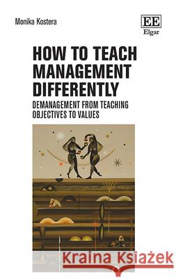 How to Teach Management Differently – Demanagement from Teaching Objectives to Values Monika Kostera 9781035365272  - książka