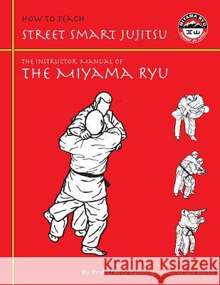 How to Teach Street Smart Jujitsu: The Instructor Manual of the Miyama Ryu D'Arcy Rahming 9781505348309 Createspace - książka