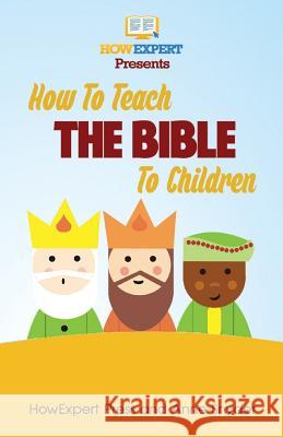 How to Teach The Bible To Children: Your Step-By-Step Guide To Teaching The Bible To Children Snyder, Anne 9781495232688 Createspace Independent Publishing Platform - książka