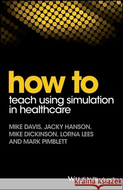 How to Teach Using Simulation in Healthcare Dickinson, Mike 9781119130710 John Wiley & Sons - książka