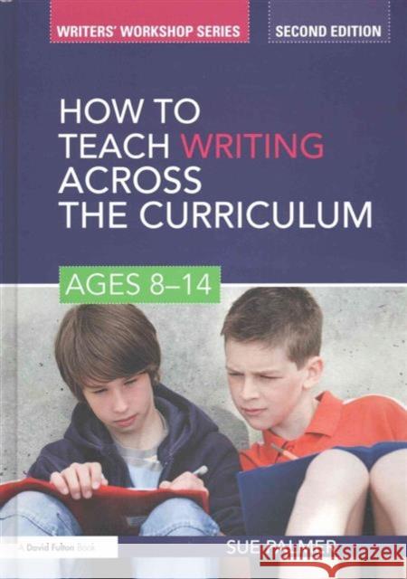 How to Teach Writing Across the Curriculum: Ages 8-14 Sue Palmer 9781138128569 Taylor and Francis - książka