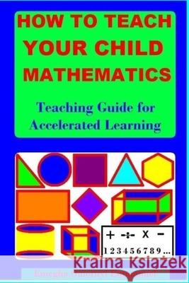 How to Teach Your Child Mathematics: Teaching Guide for Accelerated Learning Emegha Omoruyi Emmanuel 9781546507468 Createspace Independent Publishing Platform - książka