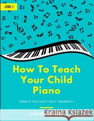 How To Teach Your Child Piano: Even If You Can't Play Yourself Stephanie Parker 9781735229805 Parker Music Academy - książka