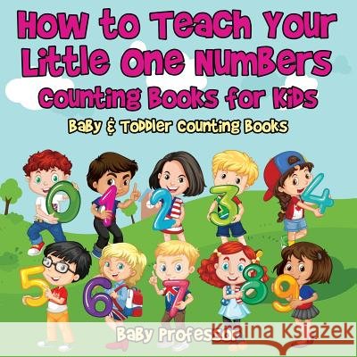 How to Teach Your Little One Numbers. Counting Books for Kids - Baby & Toddler Counting Books Baby Professor   9781683266778 Baby Professor - książka