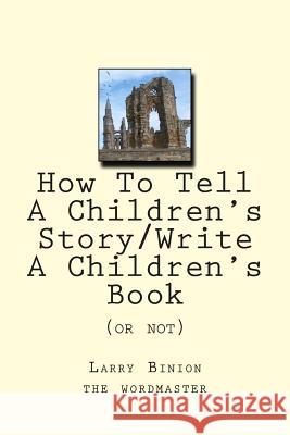 How To Tell A Children's Story: Write a Children's Book (or not) Binion, Larry M. 9781493551668 Createspace - książka