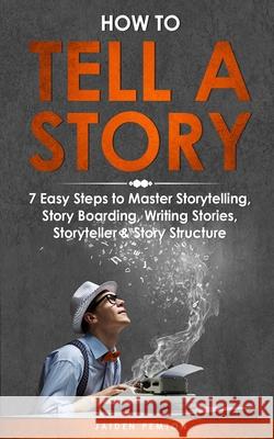 How to Tell a Story: 7 Easy Steps to Master Storytelling, Story Boarding, Writing Stories, Storyteller & Story Structure Jaiden Pemton 9781088254516 Jaiden Pemton - książka