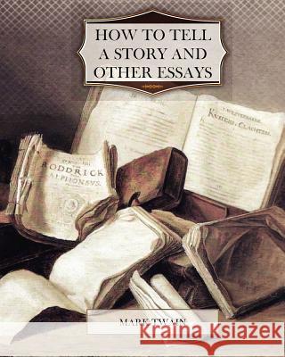 How to Tell a Story and Other Essays Mark Twain 9781463698645 Createspace - książka