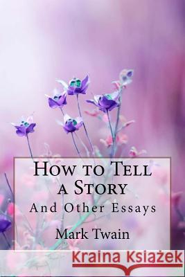 How to Tell a Story, and Other Essays Mark Twain Mark Twain Paula Benitez 9781986187695 Createspace Independent Publishing Platform - książka