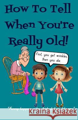 How to Tell When You're Really Old!: Funny Happens When Kids Define Old Age Kristi Porter 9780692490044 Happi Kamper Press - książka