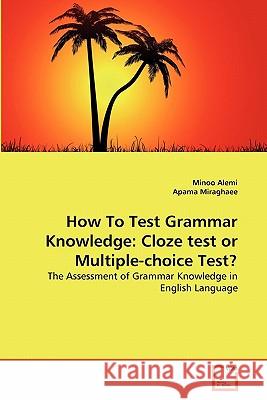 How To Test Grammar Knowledge: Cloze test or Multiple-choice Test? Alemi, Minoo 9783639333138 VDM Verlag - książka